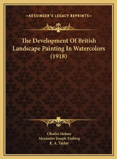 The Development Of British Landscape Painting In Watercolors (1918) by Charles Holme, Alexander Joseph Finberg, E. A. Taylor
