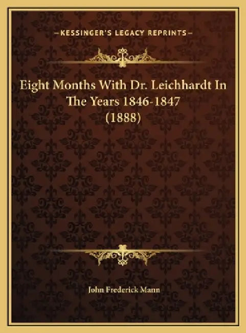 Eight Months With Dr. Leichhardt In The Years 1846-1847 (1888) by John Frederick Mann