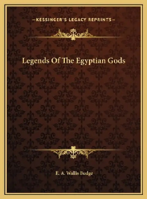 Legends Of The Egyptian Gods by E. A. Wallis Budge