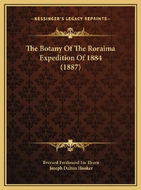 The Botany Of The Roraima Expedition Of 1884 (1887) by Everard Ferdinand Im Thurn, Joseph Dalton Hooker