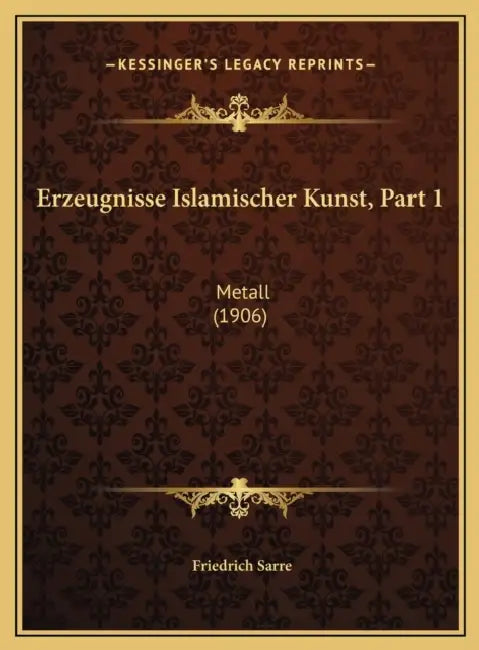 Erzeugnisse Islamischer Kunst, Part 1: Metall (1906) by Friedrich Sarre