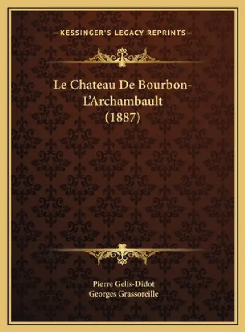 Le Chateau De Bourbon-L'Archambault (1887) by Pierre Gelis-Didot, Georges Grassoreille