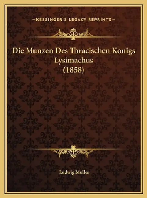 Die Munzen Des Thracischen Konigs Lysimachus (1858) by Ludwig Muller