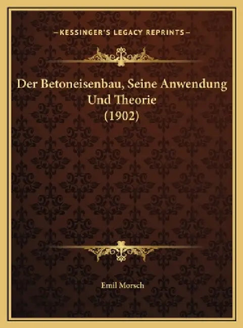 Der Betoneisenbau, Seine Anwendung Und Theorie (1902) by Emil Morsch
