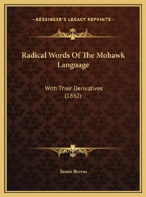 Radical Words Of The Mohawk Language: With Their Derivatives (1862) by James Bruyas