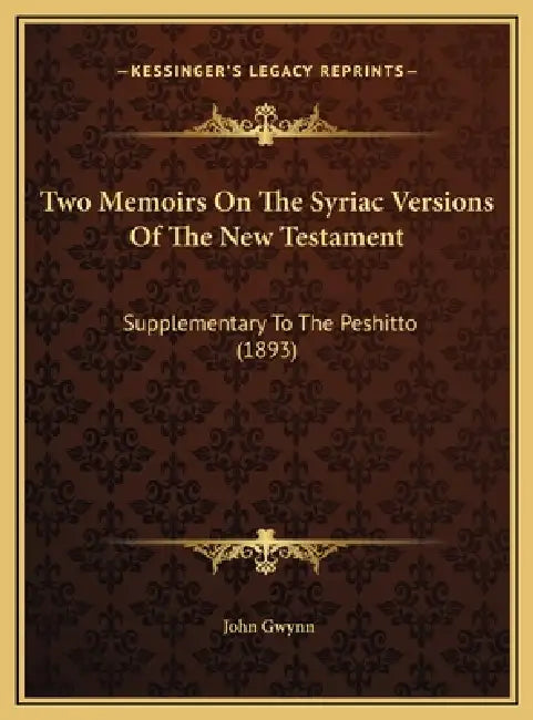 Two Memoirs On The Syriac Versions Of The New Testament: Supplementary To The Peshitto (1893) by John Gwynn
