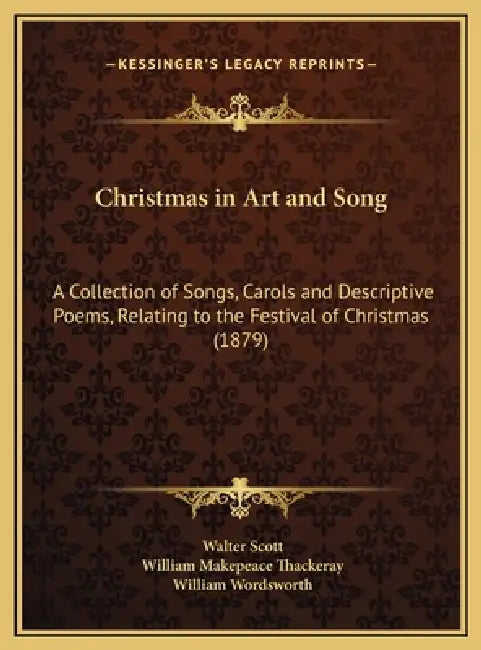 Christmas in Art and Song: A Collection of Songs, Carols and Descriptive Poems, Relating to the Festival of Christmas (1879) by Walter Scott, William Makepeace Thackeray, William Wordsworth