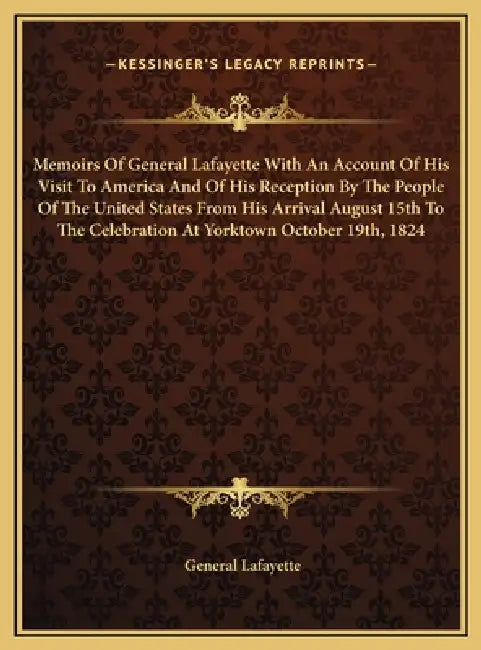 Memoirs Of General Lafayette With An Account Of His Visit To America And Of His Reception By The People Of The United States From His Arrival August 1 by General Lafayette