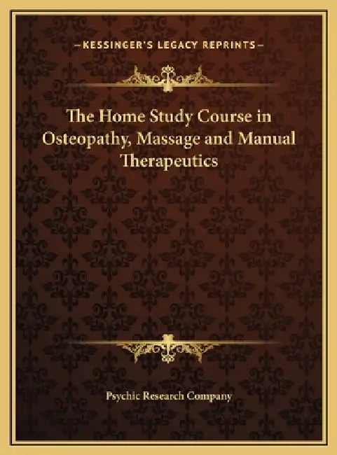 The Home Study Course in Osteopathy, Massage and Manual Therapeutics by Psychic Research Company
