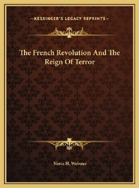 The French Revolution And The Reign Of Terror by Nesta H. Webster