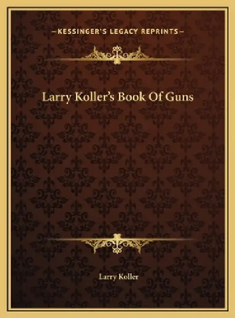 Larry Koller's Book Of Guns by Larry Koller