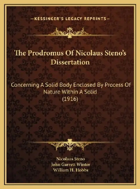 The Prodromus Of Nicolaus Steno's Dissertation: Concerning A Solid Body Enclosed By Process Of Nature Within A Solid (1916) by Nicolaus Steno, John Garrett Winter, William H. Hobbs