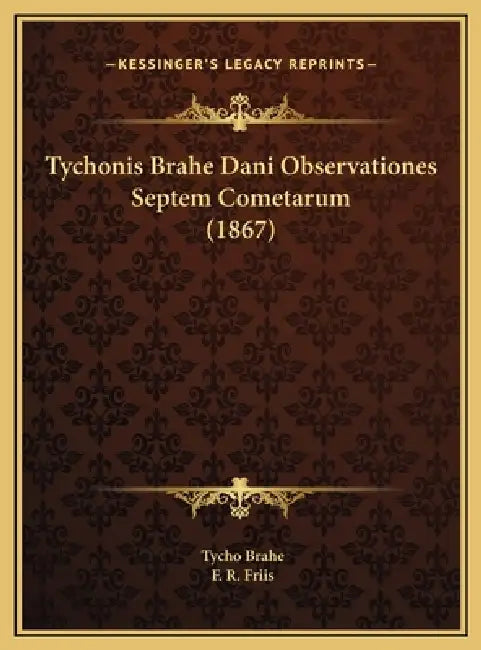 Tychonis Brahe Dani Observationes Septem Cometarum (1867) by Tycho Brahe, F. R. Friis