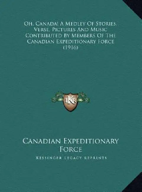 Oh, Canada! A Medley Of Stories, Verse, Pictures And Music Contributed By Members Of The Canadian Expeditionary Force (1916) by Canadian Expeditionary Force