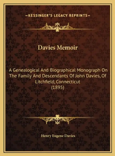Davies Memoir: A Genealogical And Biographical Monograph On The Family And Descendants Of John Davies, Of Litchfield, Connecticut (1895) by Henry Eugene Davies