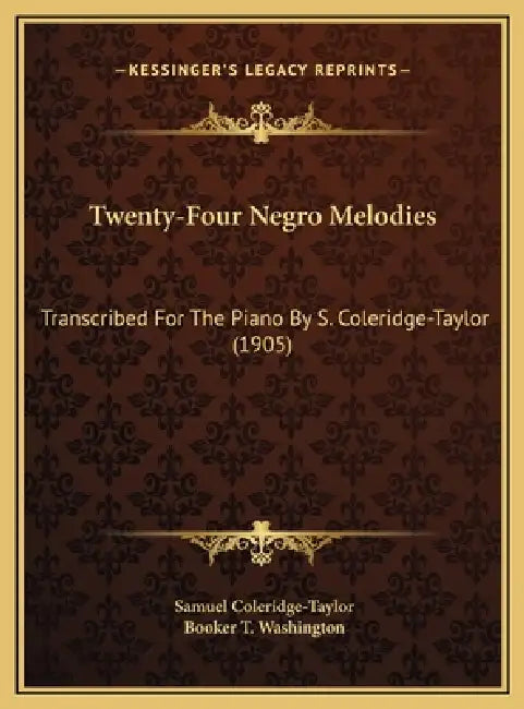 Twenty-Four Negro Melodies: Transcribed For The Piano By S. Coleridge-Taylor (1905) by Samuel Coleridge-Taylor, Booker T. Washington