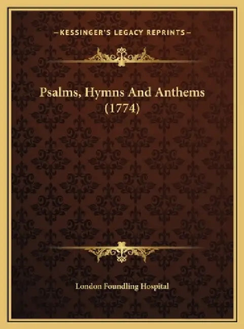 Psalms, Hymns And Anthems (1774) by London Foundling Hospital