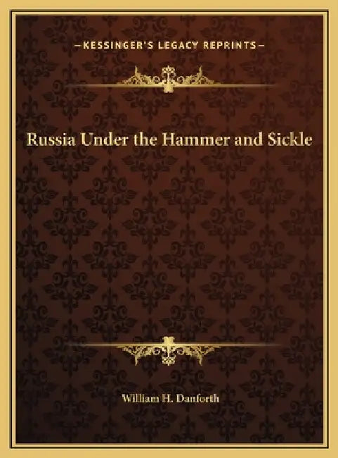 Russia Under the Hammer and Sickle by William H. Danforth