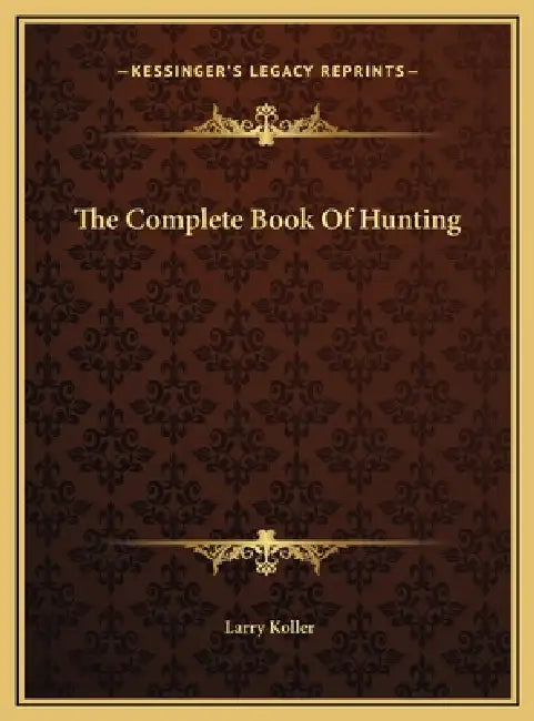 The Complete Book Of Hunting by Larry Koller