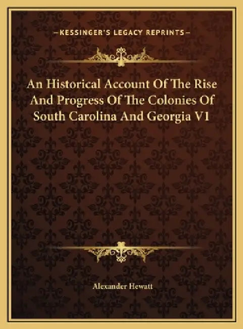 An Historical Account Of The Rise And Progress Of The Colonies Of South Carolina And Georgia V1 by Alexander Hewatt