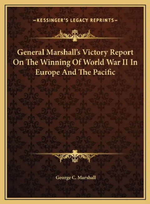 General Marshall's Victory Report On The Winning Of World War II In Europe And The Pacific by George C. Marshall