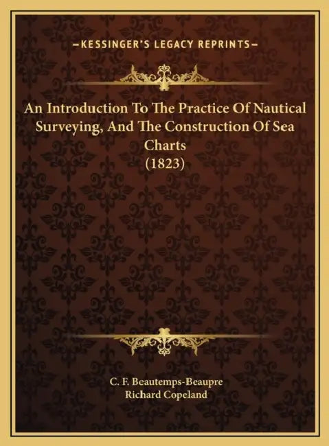 An Introduction To The Practice Of Nautical Surveying, And The Construction Of Sea Charts (1823) by C. F. Beautemps-Beaupre, Richard Copeland