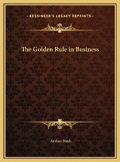 The Golden Rule in Business by Arthur Nash
