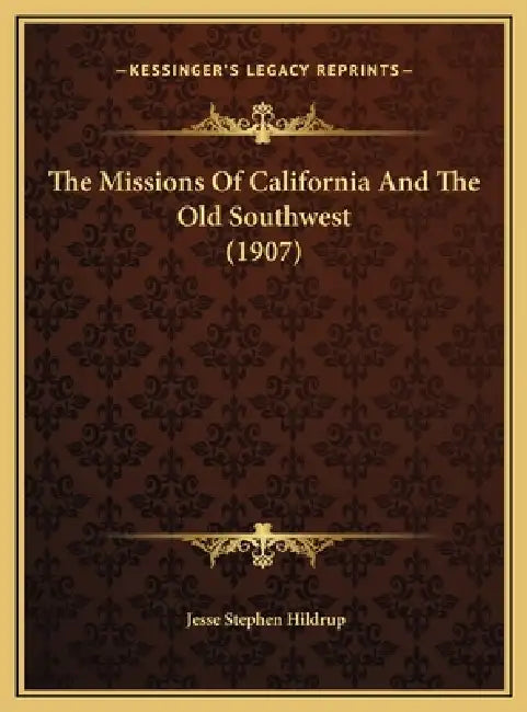 The Missions Of California And The Old Southwest (1907) by Jesse Stephen Hildrup
