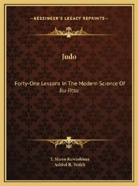 Judo: Forty-One Lessons In The Modern Science Of Jiu-Jitsu by T. Shozo Kuwashima, Ashbel R. Welch