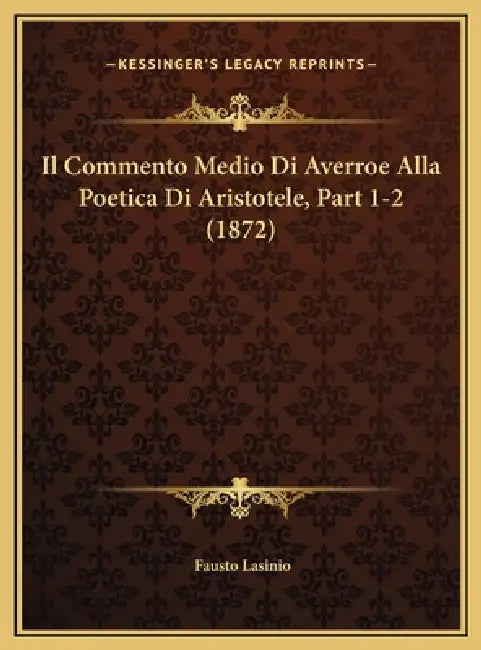 Il Commento Medio Di Averroe Alla Poetica Di Aristotele, Part 1-2 (1872) by Fausto Lasinio