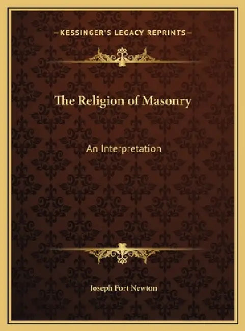 The Religion of Masonry: An Interpretation by Joseph Fort Newton