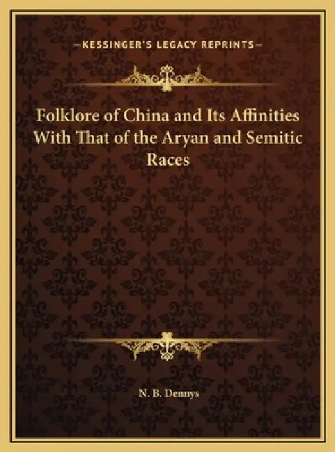 Folklore of China and Its Affinities With That of the Aryan and Semitic Races by N. B. Dennys