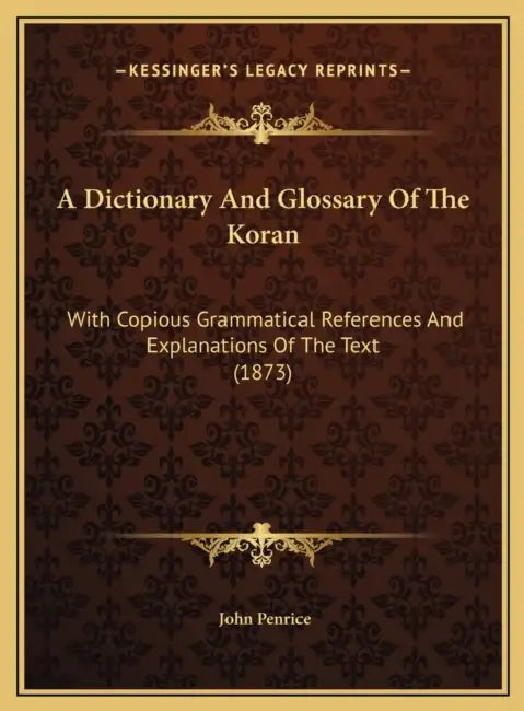 A Dictionary And Glossary Of The Koran: With Copious Grammatical References And Explanations Of The Text (1873) by John Penrice