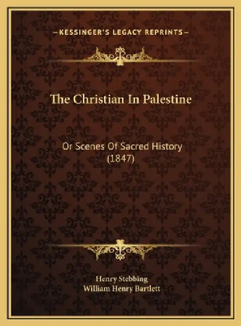 The Christian In Palestine: Or Scenes Of Sacred History (1847) by Henry Stebbing, William Henry Bartlett