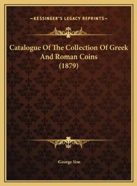 Catalogue Of The Collection Of Greek And Roman Coins (1879) by George Sim
