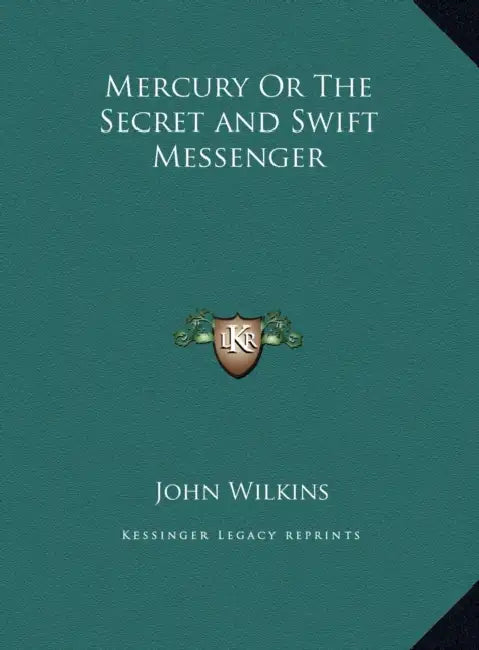 Mercury Or The Secret and Swift Messenger by John Wilkins