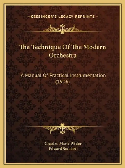 The Technique Of The Modern Orchestra: A Manual Of Practical Instrumentation (1906) by Charles-Marie Widor, Edward Suddard