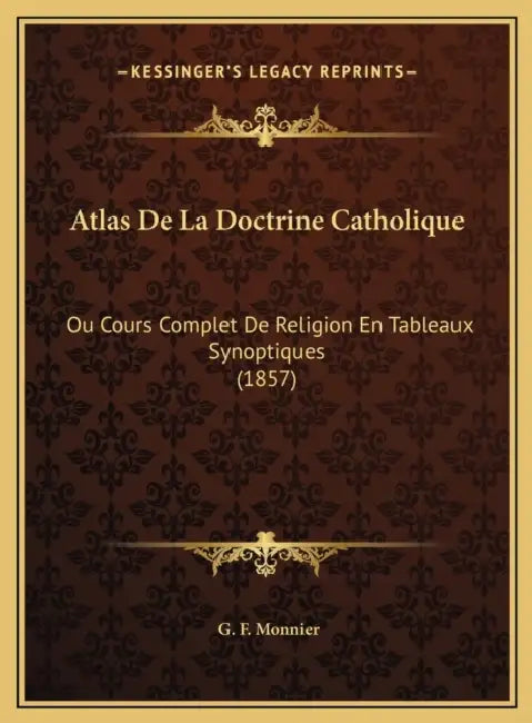 Atlas De La Doctrine Catholique: Ou Cours Complet De Religion En Tableaux Synoptiques (1857) by G. F. Monnier