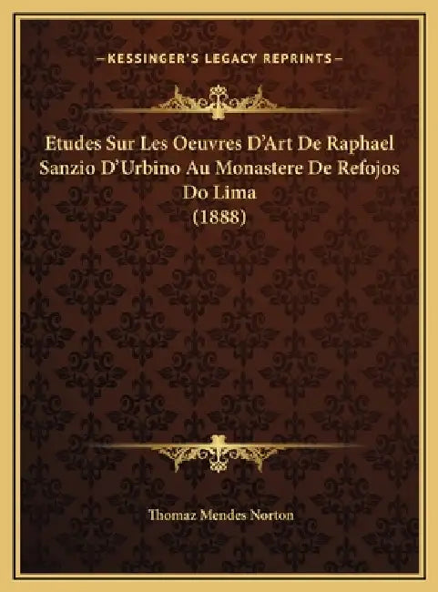 Etudes Sur Les Oeuvres D'Art De Raphael Sanzio D'Urbino Au Monastere De Refojos Do Lima (1888) by Thomaz Mendes Norton