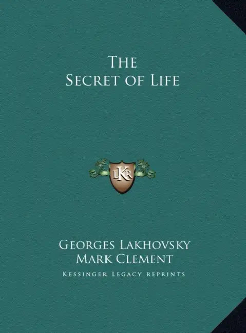 The Secret of Life by Georges Lakhovsky, Mark Clement