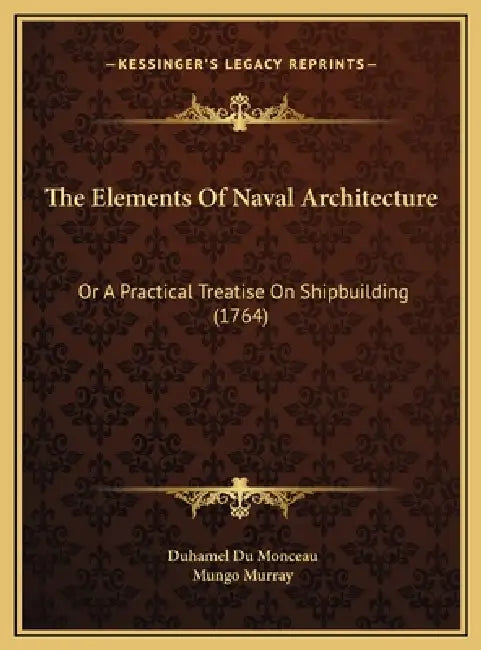 The Elements Of Naval Architecture: Or A Practical Treatise On Shipbuilding (1764) by Duhamel Du Monceau, Mungo Murray