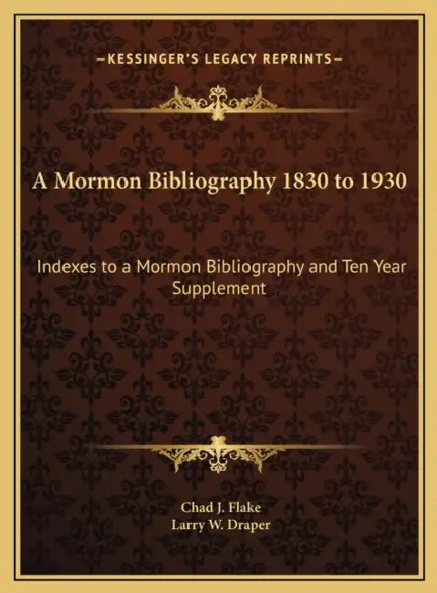 A Mormon Bibliography 1830 to 1930: Indexes to a Mormon Bibliography and Ten Year Supplement by Chad J. Flake, Larry W. Draper