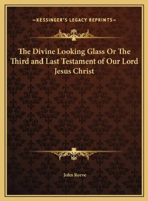 The Divine Looking Glass Or The Third and Last Testament of Our Lord Jesus Christ by John Reeve