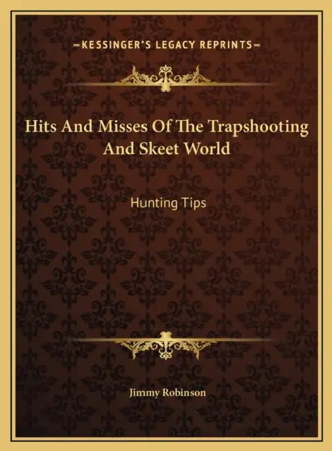 Hits And Misses Of The Trapshooting And Skeet World: Hunting Tips by Jimmy Robinson