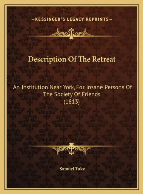 Description Of The Retreat: An Institution Near York, For Insane Persons Of The Society Of Friends (1813) by Samuel Tuke
