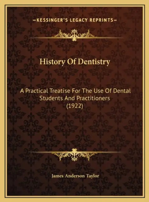 History Of Dentistry: A Practical Treatise For The Use Of Dental Students And Practitioners (1922) by James Anderson Taylor