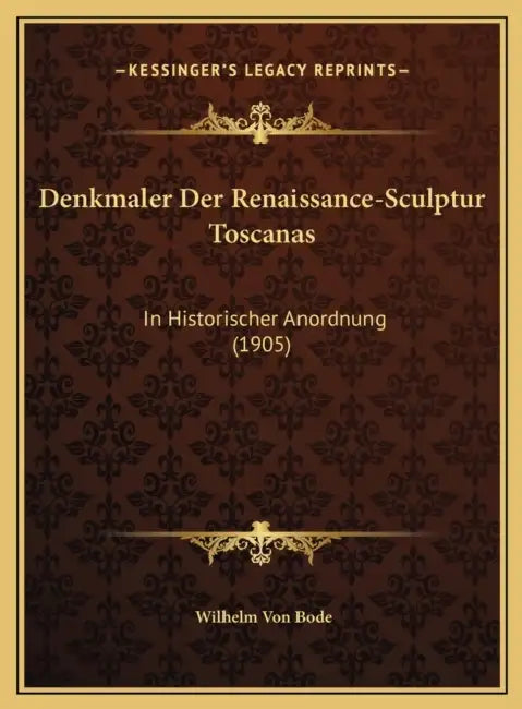 Denkmaler Der Renaissance-Sculptur Toscanas: In Historischer Anordnung (1905) by Wilhelm Von Bode