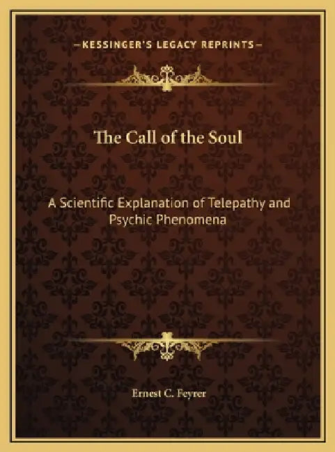 The Call of the Soul: A Scientific Explanation of Telepathy and Psychic Phenomena by Ernest C. Feyrer