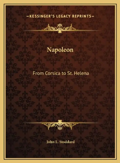 Napoleon: From Corsica to St. Helena by John L. Stoddard