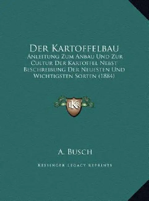 Der Kartoffelbau: Anleitung Zum Anbau Und Zur Cultur Der Kartoffel Nebst Beschreibung Der Neuesten Und Wichtigsten Sorten (1884) by A. Busch